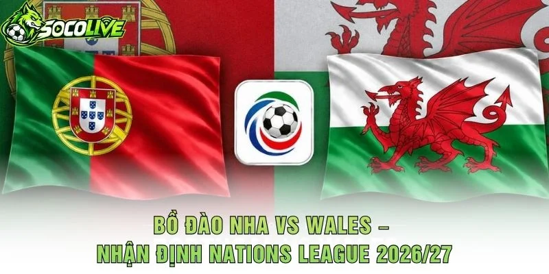Bồ Đào Nha vs Wales – Nhận Định Nations League 2026/27