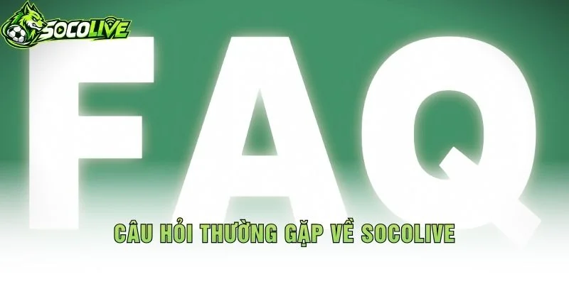 Câu Hỏi Thường Gặp Về Socolive
