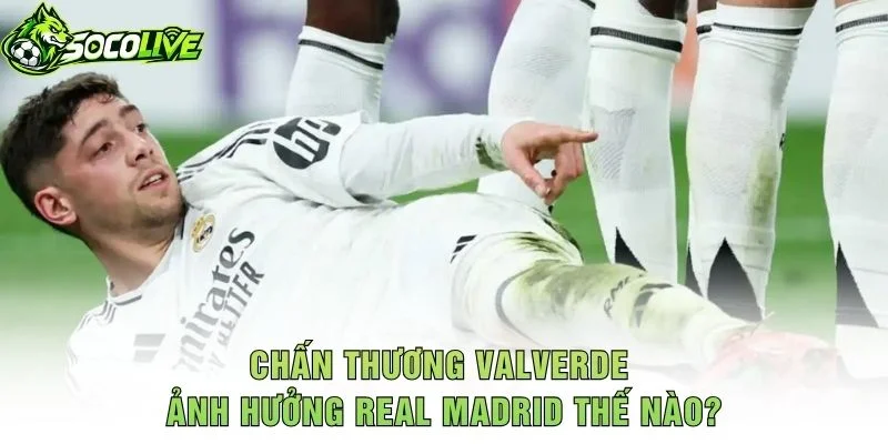 Chấn Thương Valverde Ảnh Hưởng Real Madrid Thế Nào?