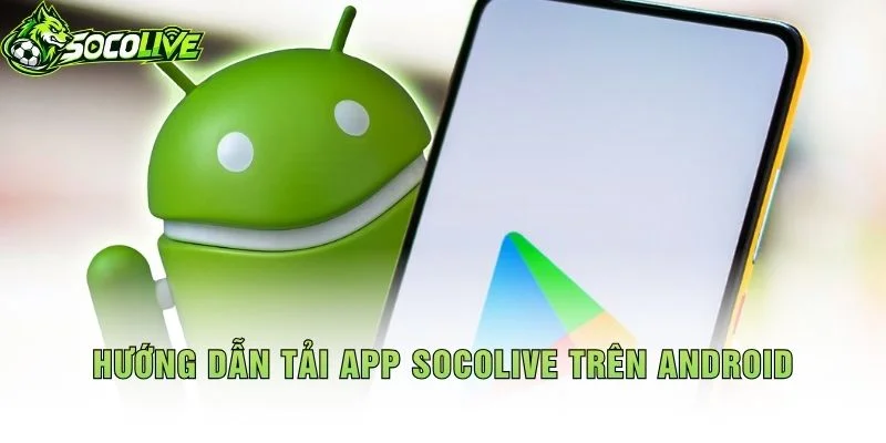 Hướng Dẫn Tải App Socolive Trên Android