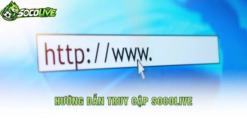 Hướng Dẫn Truy Cập Socolive