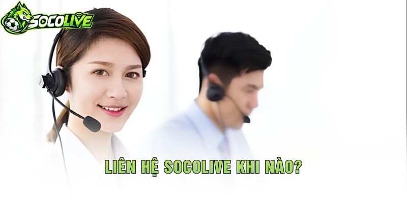 Liên Hệ Socolive Khi Nào?