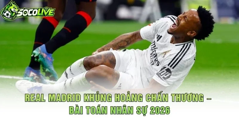 Real Madrid Khủng Hoảng Chấn Thương – Bài Toán Nhân Sự 2026