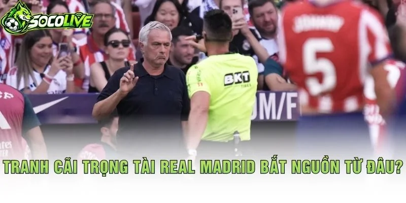 Tranh Cãi Trọng Tài Real Madrid Bắt Nguồn Từ Đâu?