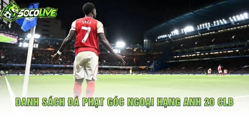 Danh Sách Đá Phạt Góc Ngoại Hạng Anh 20 CLB