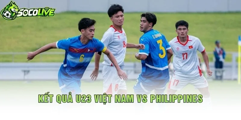 Kết Quả U23 Việt Nam vs Philippines