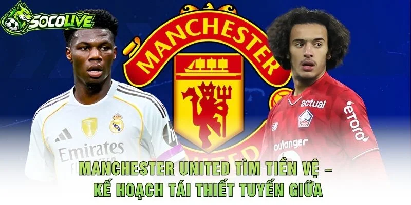 Manchester United Tìm Tiền Vệ – Kế Hoạch Tái Thiết Tuyến Giữa
