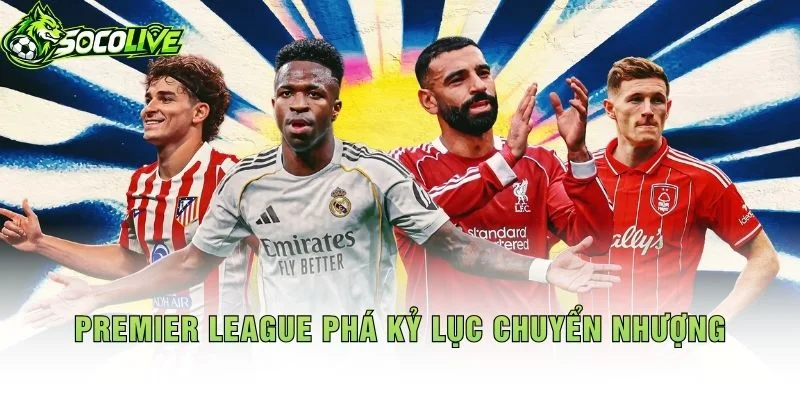 Premier League Phá Kỷ Lục Chuyển Nhượng