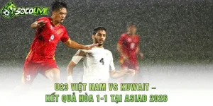 U23 Việt Nam vs Kuwait – Kết Quả Hòa 1-1 Tại ASIAD 2026