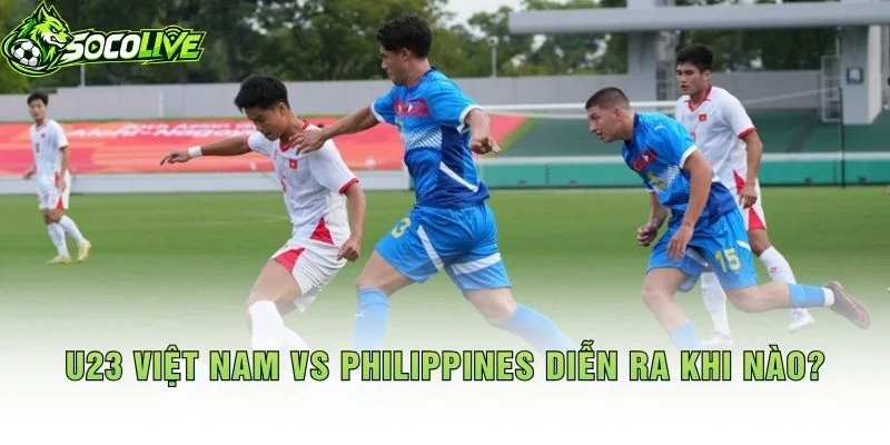 U23 Việt Nam vs Philippines Diễn Ra Khi Nào?