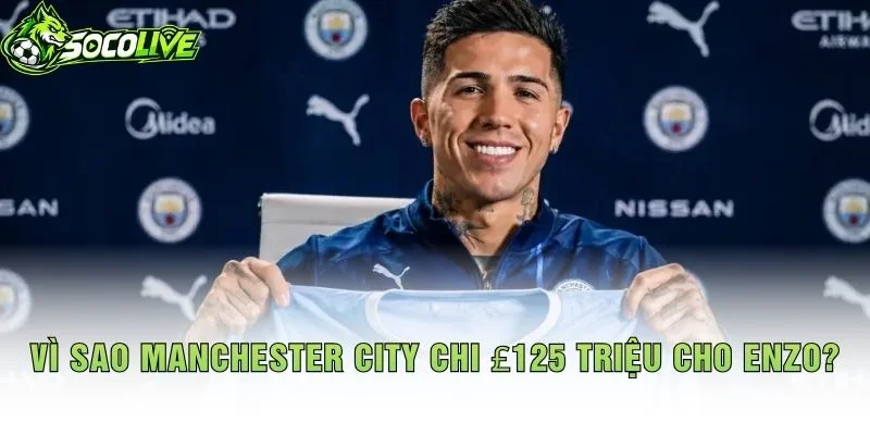 Vì Sao Manchester City Chi £125 Triệu Cho Enzo?